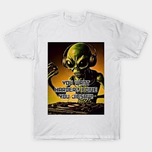 Alien DJ You Want Harder I Give You Jigsaw DJ and Club T-Shirt